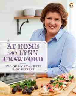 At Home With Lynn Crawford: 200 Of My Favourite Easy Recipes: A Cookbook by Lynn Crawford