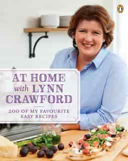 At Home With Lynn Crawford: 200 Of My Favourite Easy Recipes: A Cookbook by Lynn Crawford