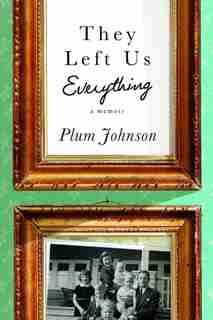 They Left Us Everything: A Memoir by Plum Johnson