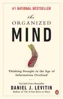 The Organized Mind: Thinking Straight In The Age Of Information Overload by Daniel J. Levitin