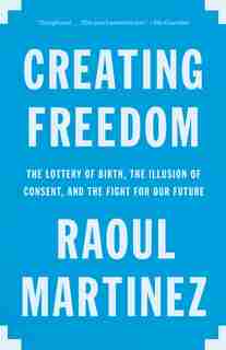 Creating Freedom: Power, Control, And The Fight For Our Future by Raoul Martinez