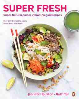Super Fresh: Super Natural, Super Vibrant Vegan Recipes: A Cookbook by Jennifer Houston