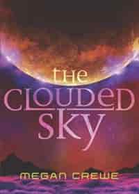 The Clouded Sky: Earth And Sky Trilogy Book 2 by Megan Crewe