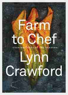 Farm To Chef: Cooking Through The Seasons by Lynn Crawford