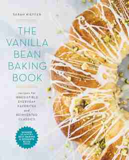 The Vanilla Bean Baking Book: Recipes For Irresistible Everyday Favorites And Reinvented Classics by Sarah Kieffer