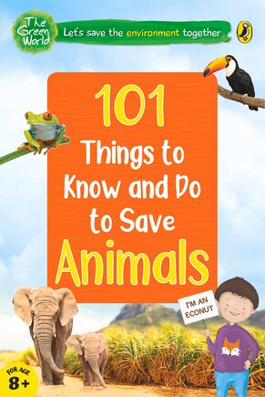 101 Things to Know and Do to Save Animals (The Green World)