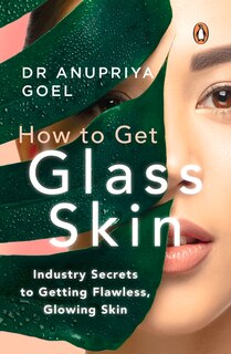 How To Get Glass Skin: The Industry Secrets To Getting Flawless, Glowing Skin