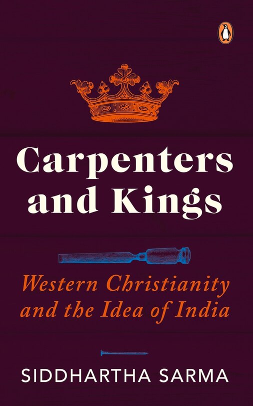 Carpenters And Kings: Western Christianity And The Idea Of India