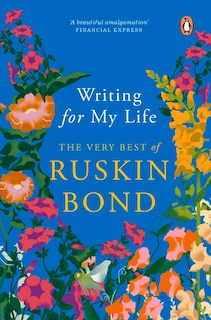 Writing For My Life: The Very Best Of Ruskin Bond