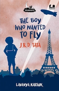 Front cover_The Boy Who Wanted to Fly: JRD Tata (Dreamers Series)