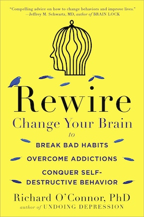 Rewire: Change Your Brain To Break Bad Habits, Overcome Addictions, Conquer Self-destruc Tive Behavior