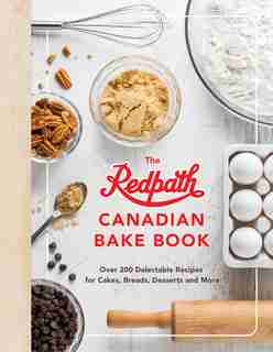 The Redpath Canadian Bake Book: Over 200 Delectable Recipes For Cakes, Breads, Desserts And More by Redpath Sugar Ltd.