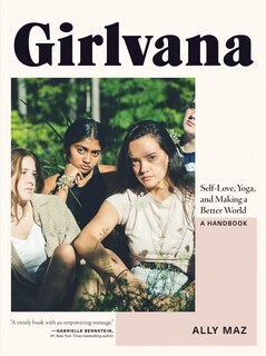 Girlvana: Self-love, Yoga, And Making A Better World--a Handbook