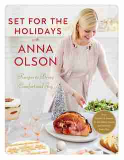 Set for the Holidays with Anna Olson: Recipes to Bring Comfort and Joy: From Starters to Sweets, for the Festive Season and Almost Every Day: A Cookbook by Anna Olson