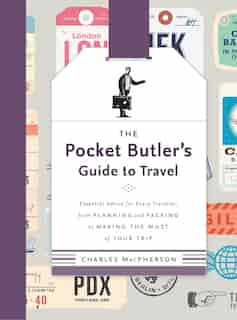 The Pocket Butler's Guide To Travel: Essential Advice For Every Traveller, From Planning And Packing To Making The Most Of Your Trip by Charles Macpherson