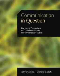 Communication In Question: Competing Perspectives On Controversial Issues In Communication Studies by Joshua Greenberg