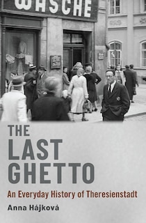 The Last Ghetto: An Everyday History of Theresienstadt