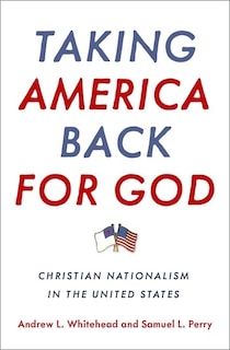 Taking America Back For God: Christian Nationalism In The United States