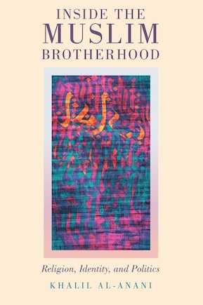 Inside The Muslim Brotherhood: Religion, Identity, And Politics