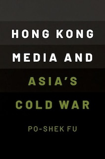 Couverture_Hong Kong Media and Asia's Cold War