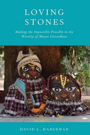 Loving Stones: Making The Impossible Possible In The Worship Of Mount Govardhan