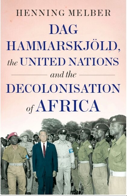 Front cover_Dag Hammarskjold, The United Nations, And The Decolonisation Of Africa