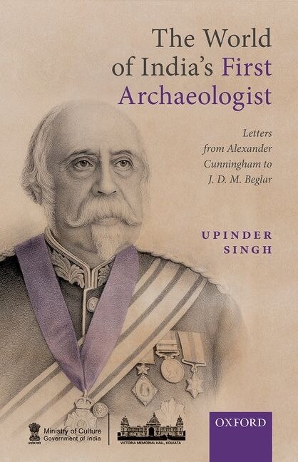 The World Of India's First Archaeologist: Letters From Alexander Cunningham To Jdm Beglar
