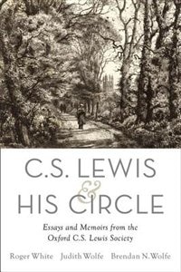 C. S. Lewis and His Circle: Essays and Memoirs from the Oxford C.S. Lewis Society