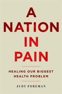 A Nation in Pain: Healing Our Biggest Health Problem