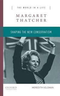 Margaret Thatcher: Shaping the New Conservatism