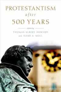 Protestantism after 500 Years by Thomas Albert Howard