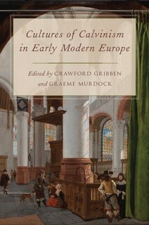 Couverture_Cultures Of Calvinism In Early Modern Europe