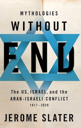 Mythologies Without End: The US, Israel, and the Arab-Israeli Conflict, 1917-2020