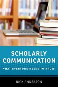 Scholarly Communication: What Everyone Needs to Know®