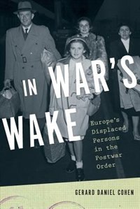 In War's Wake: Europe's Displaced Persons in the Postwar Order