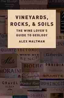 Vineyards, Rocks, and Soils: The Wine Lover's Guide to Geology by Alex Maltman