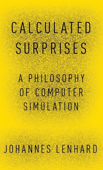 Calculated Surprises: A Philosophy of Computer Simulation