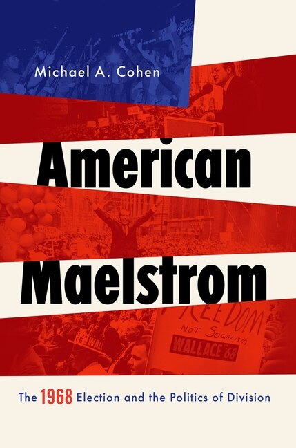 American Maelstrom: The 1968 Election and the Politics of Division