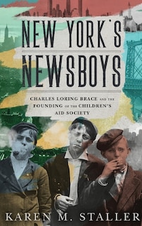 New York's Newsboys: Charles Loring Brace and the Founding of the Children's Aid Society