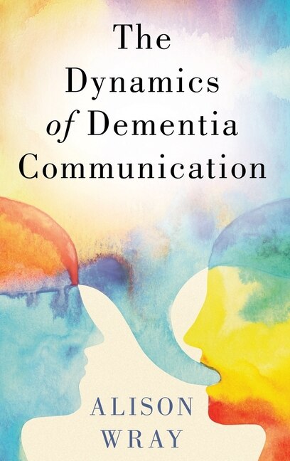 Front cover_The Dynamics Of Dementia Communication
