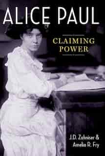 Alice Paul: Claiming Power by J.D. Zahniser