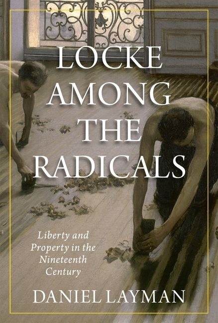 Locke Among the Radicals: Liberty and Property in the Nineteenth Century