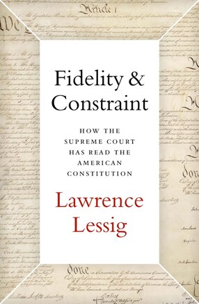 Fidelity and Constraint: How the Supreme Court Has Read the American Constitution