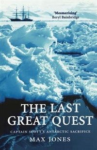 The Last Great Quest: Captain Scott's Antarctic Sacrifice