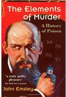 The Elements of Murder: A History of Poison