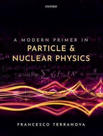 A Modern Primer In Particle And Nuclear Physics