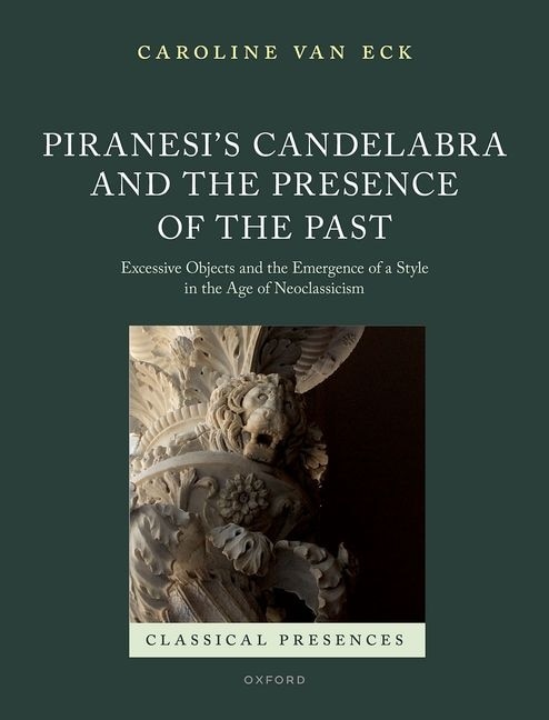 Piranesi's Candelabra and the Presence of the Past: Excessive Objects and the Emergence of a Style in the Age of Neoclassicism