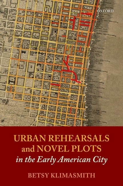 Front cover_Urban Rehearsals And Novel Plots In The Early American City