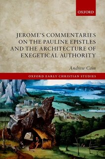 Front cover_Jerome's Commentaries On The Pauline Epistles And The Architecture Of Exegetical Authority