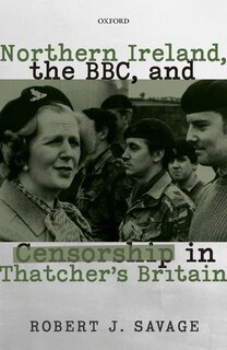 Front cover_Northern Ireland, the BBC, and Censorship in Thatcher's Britain